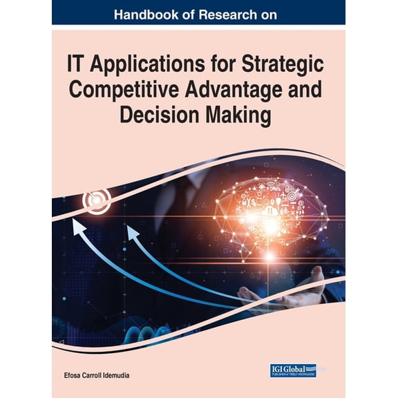 Handbook of Research on IT Applications for Strategic Competitive Advantage and Decision Making (Hardcover)