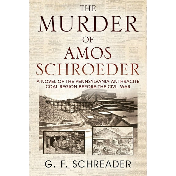The Murder of Amos Schroeder: A Novel of the Pennsylvania Anthracite Coal Region Before the Civil War, (Paperback)
