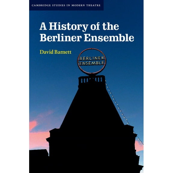 Cambridge Studies in Modern Theatre A History of the Berliner Ensemble, (Hardcover)