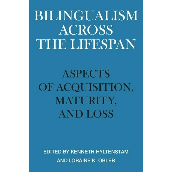 Bilingualism Across the Lifespan: Aspects of Acquisition, Maturity, and Loss, (Paperback)
