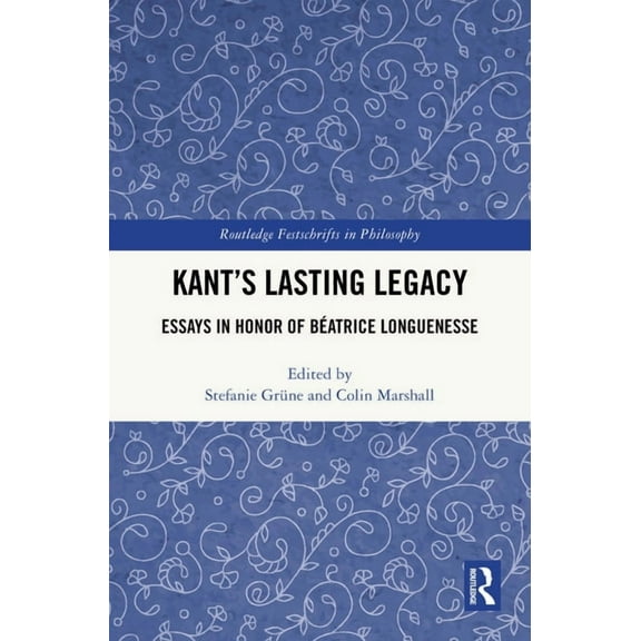 Routledge Festschrifts in Philosophy Kant's Lasting Legacy: Essays in Honor of Béatrice Longuenesse, (Hardcover)
