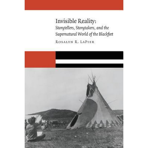Pre-Owned Invisible Reality: Storytellers, Storytakers, and the Supernatural World of the Blackfeet (Paperback) 1496214773 9781496214775