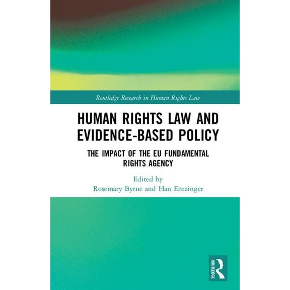 Routledge Research in Human Rights Law Human Rights Law and Evidence-Based Policy: The Impact of the EU Fundamental Rights Agency, (Hardcover)