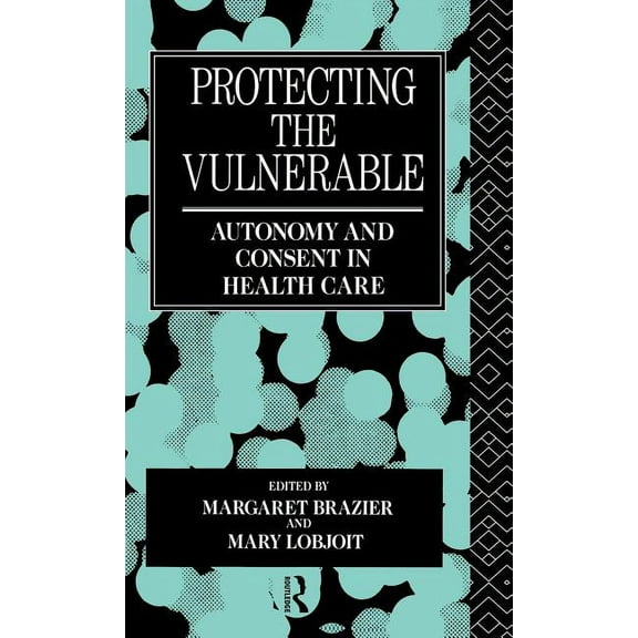 Social Ethics and Policy Protecting the Vulnerable: Autonomy and Consent in Health Care, Book 1, (Hardcover)