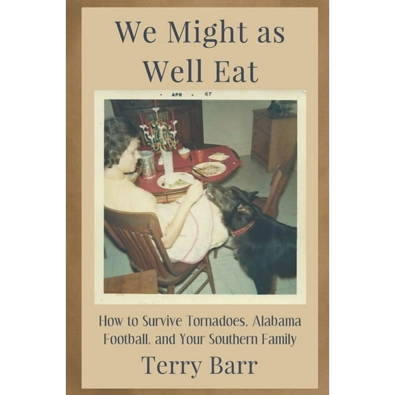 We Might As Well Eat : How to Survive Tornadoes, Alabama Football, and Your Southern Family (Paperback)