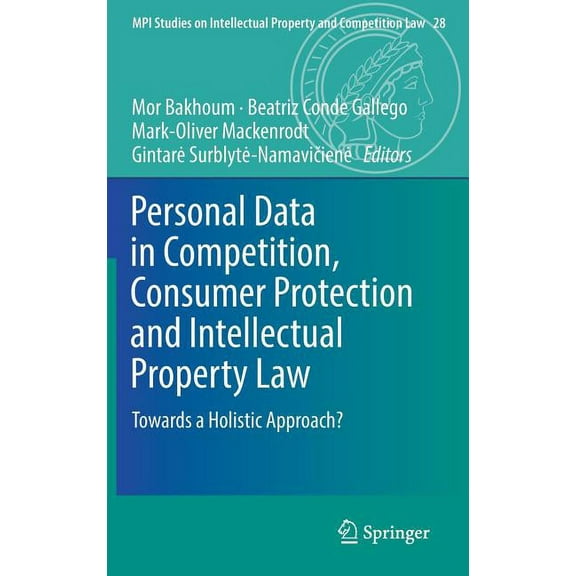 Mpi Studies on Intellectual Property and Personal Data in Competition, Consumer Protection and Intellectual Property Law: Towards a Holistic Approach?, Book 28, (Hardcover)