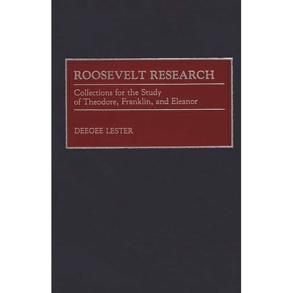 Bibliographies and Indexes in American H Roosevelt Research: Collections for the Study of Theodore, Franklin, and Eleanor, (Hardcover)