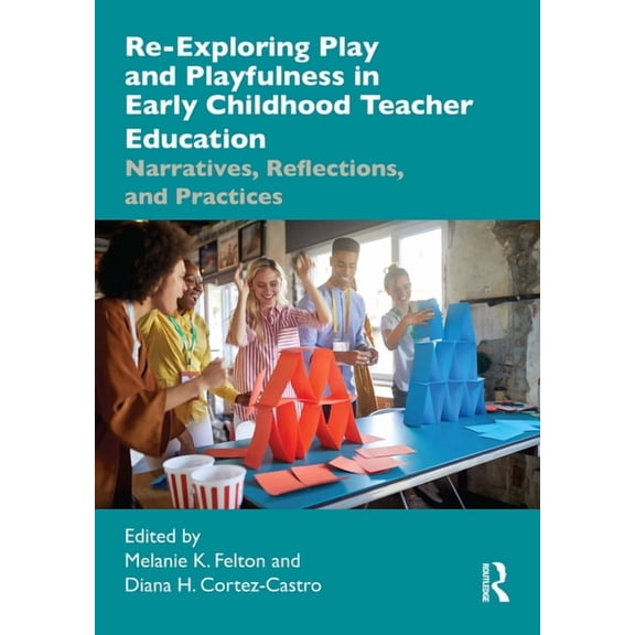 Re-Exploring Play and Playfulness in Early Childhood Teacher Education: Narratives, Reflections, and Practices, (Paperback)