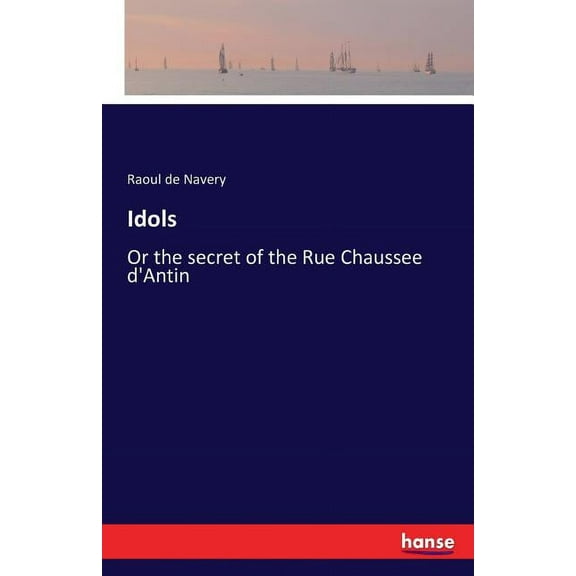 Idols: Or the secret of the Rue Chaussee d'Antin, (Paperback)