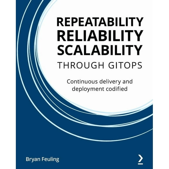 Repeatability Reliability Scalability Through Gitops: Continuous delivery and deployment codified (Paperback)