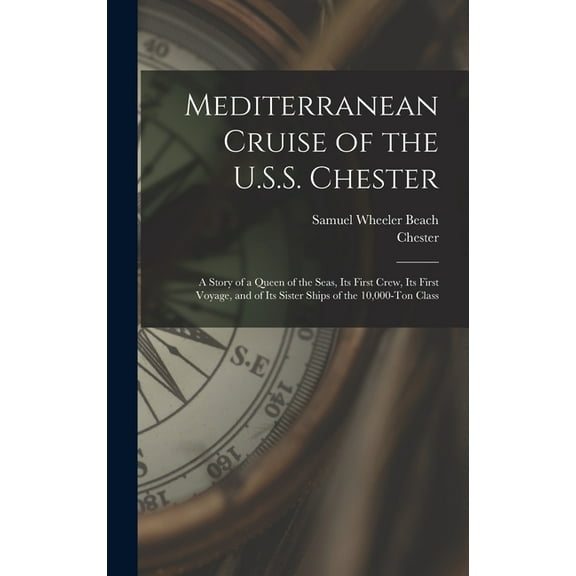 Mediterranean Cruise of the U.S.S. Chester: a Story of a Queen of the Seas, Its First Crew, Its First Voyage, and of Its, (Hardcover)