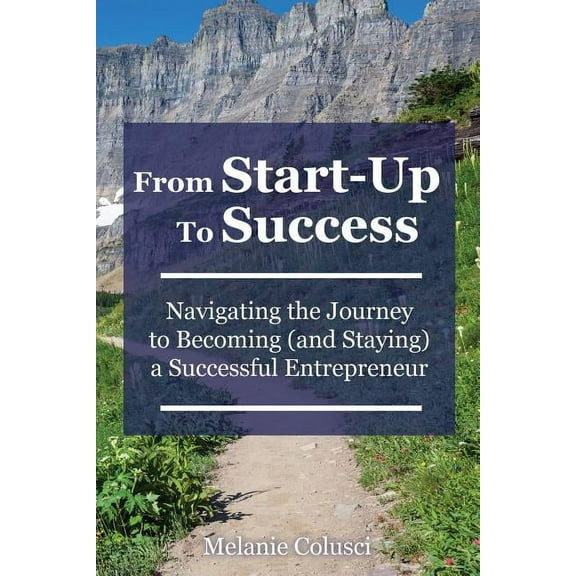 From Start-Up to Success: Navigating the Journey to Becoming (and Staying) a Successful Entrepreneur, (Paperback)