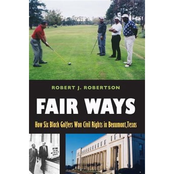 Pre-Owned Swaim-Paup-Foran Spirit of Sport Series, sponsored by James C. 74 & Debra Parchman Swaim, Nancy & T. Edgar Paup 74, & Joseph Wm. & Nancy Foran: Fair Ways : How Six Black Golfers Won Civil Rights in Beaumont, Texas (Paperback)