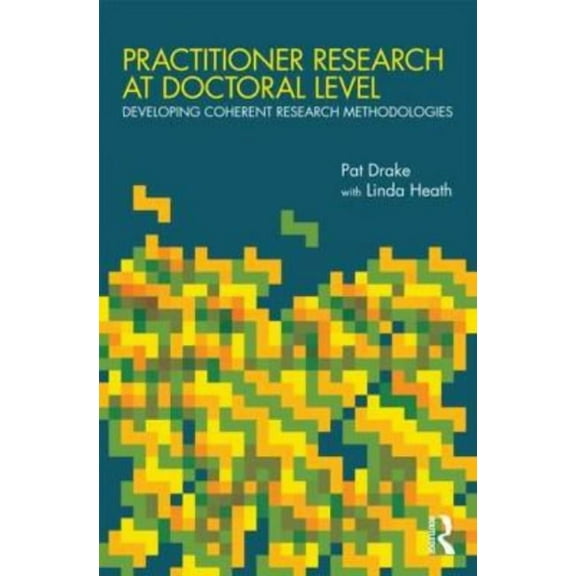 Practitioner Research at Doctoral Level: Developing Coherent Research Methodologies, (Paperback)