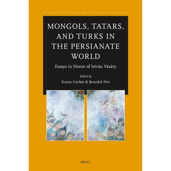 Studies in Persian Cultural History Mongols, Tatars, and Turks in the Persianate World: Essays in Honor of IstvÃ¡n VÃ¡sÃ¡ry, Book 21, (Hardcover)