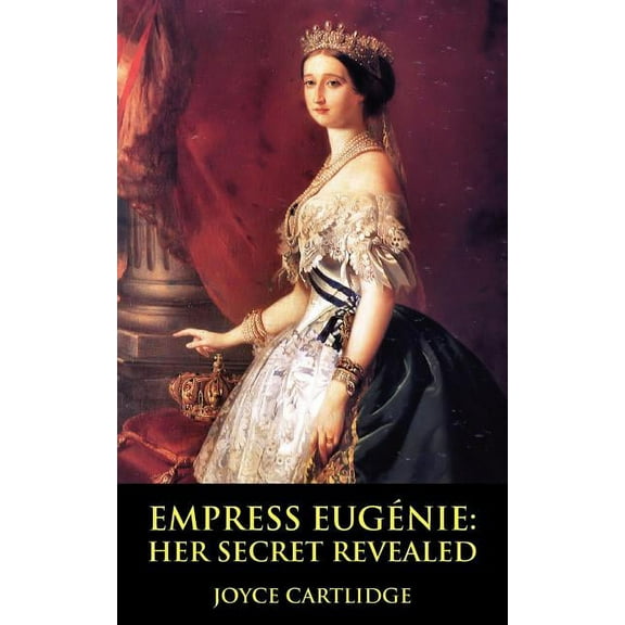 Empress Eugenie: Her Secret Revealed  Paperback  Joyce Cartlidge