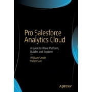Pro Salesforce Analytics Cloud: A Guide to Wave Platform, Builder, and Explorer (Paperback)