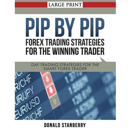 Pip By Pip Forex Trading Strategies For The Winning Trader Large Print Day Trading Strategies For The Smart Forex Trader - 