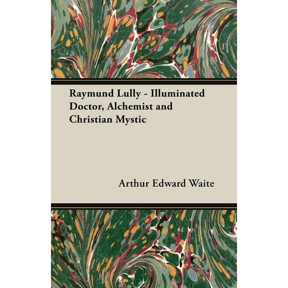 Raymund Lully - Illuminated Doctor, Alchemist and Christian Mystic, (Paperback)