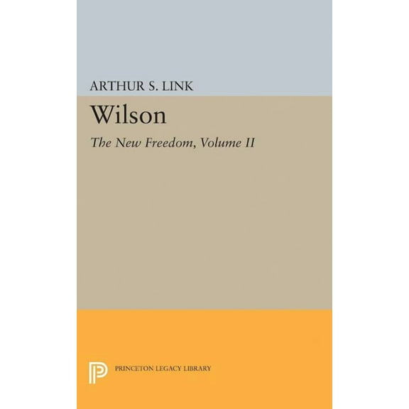 Princeton Legacy Library Wilson, Volume II: The New Freedom, Book 2072, (Paperback)