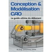 Conception & Modlisation CAO: Le guide ultime du dbutant (Paperback)