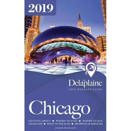 Chicago: The Delaplaine 2019 Long Weekend Guide - (Best Hotdog In Chicago 2019)