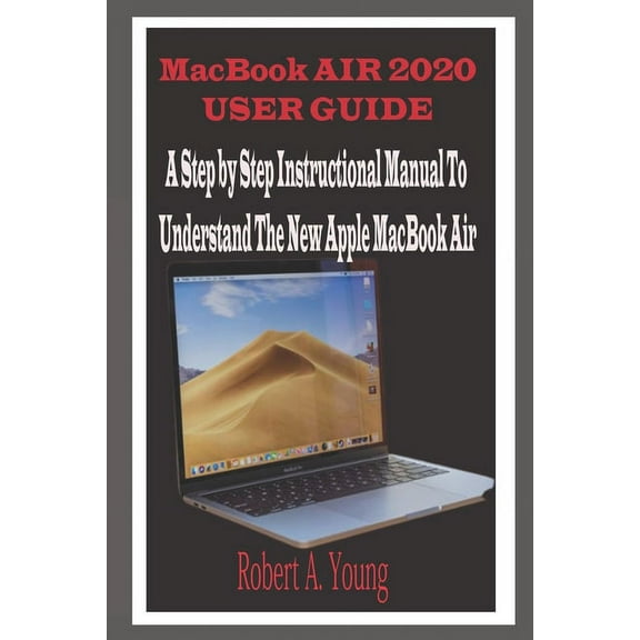 MacBook Air 2020 User Guide: A Step By Step Instructional Manual to understand the new Apple MacBook Air for Beginners, , (Paperback)