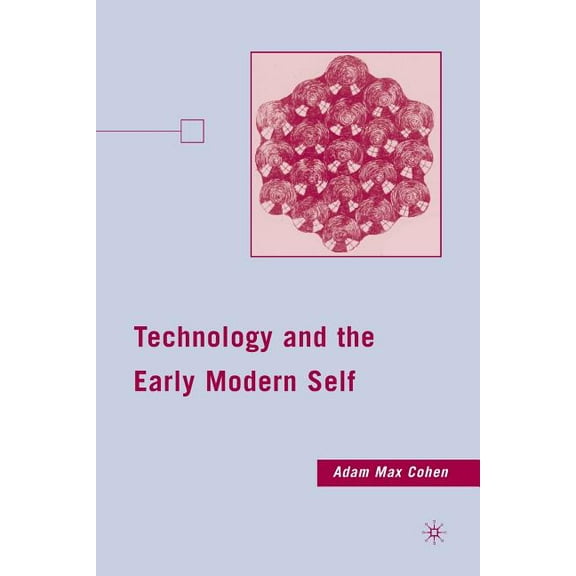 Technology and the Early Modern Self, (Paperback)