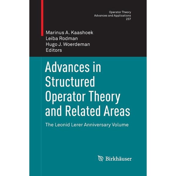 Operator Theory: Advances and Applicatio Advances in Structured Operator Theory and Related Areas: The Leonid Lerer Anniversary Volume, Book 237, (Paperback)