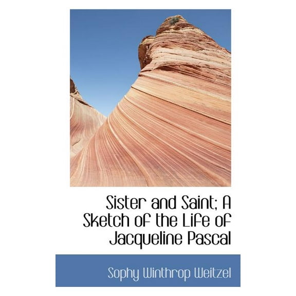 Sister and Saint; A Sketch of the Life of Jacqueline Pascal (Paperback)