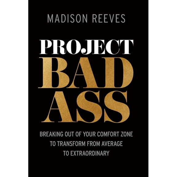 Project Badass : Breaking Out of Your Comfort Zone to Transform from Average to Extraordinary (Hardcover)