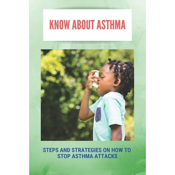 Know About Asthma: Steps And Strategies On How To Stop Asthma Attacks: Asthma Triggers (Paperback)