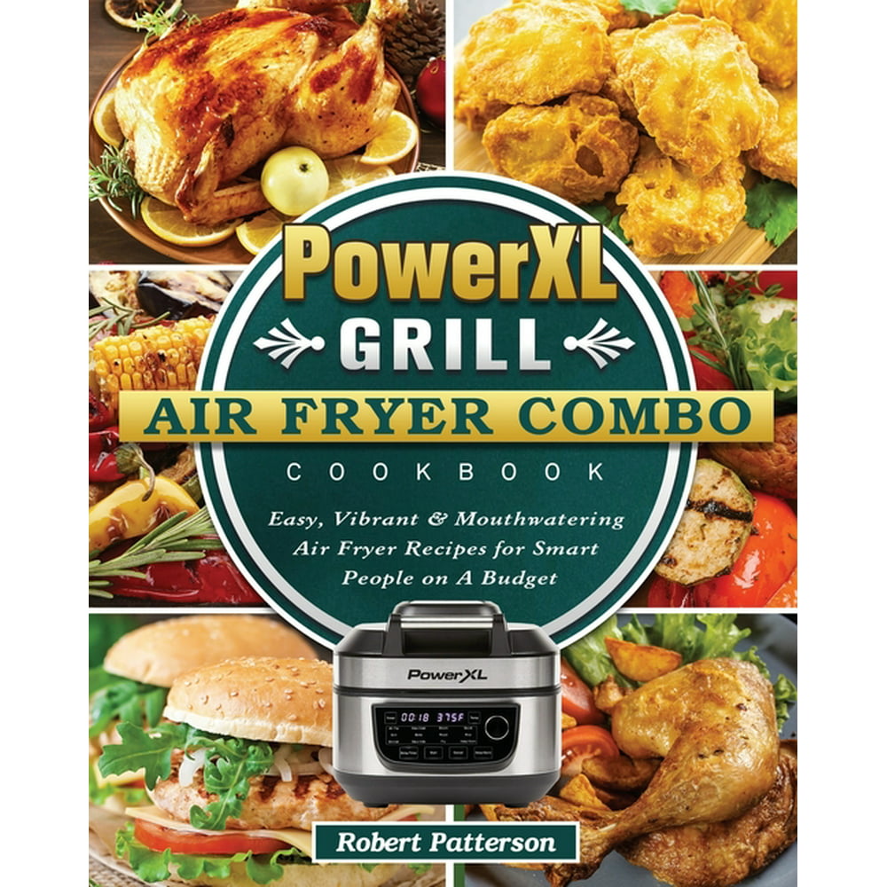 PowerXL Grill Air Fryer Combo Cookbook Easy, Vibrant & Mouthwatering