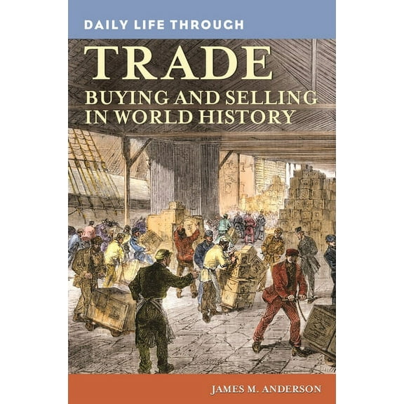 Greenwood Press Daily Life Through Histo Daily Life through Trade: Buying and Selling in World History, (Hardcover)