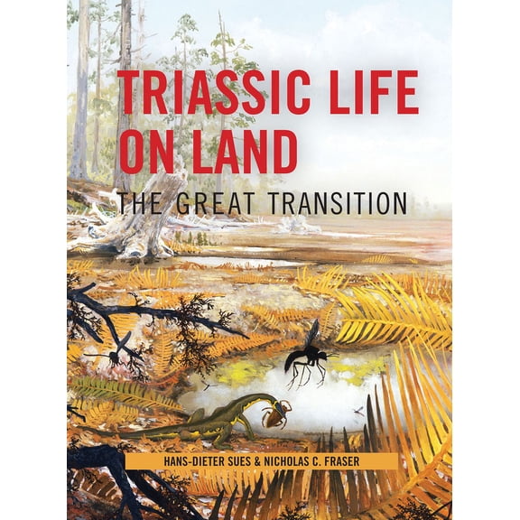 Critical Moments and Perspectives in Ear Triassic Life on Land: The Great Transition, (Hardcover)