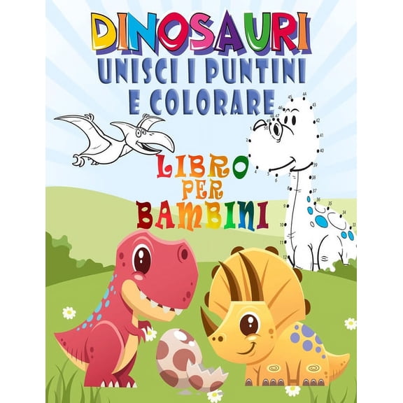 DINOSAURI Unisci i puntini e Colorare: Fantastico libro da colorare, unisci i pu
