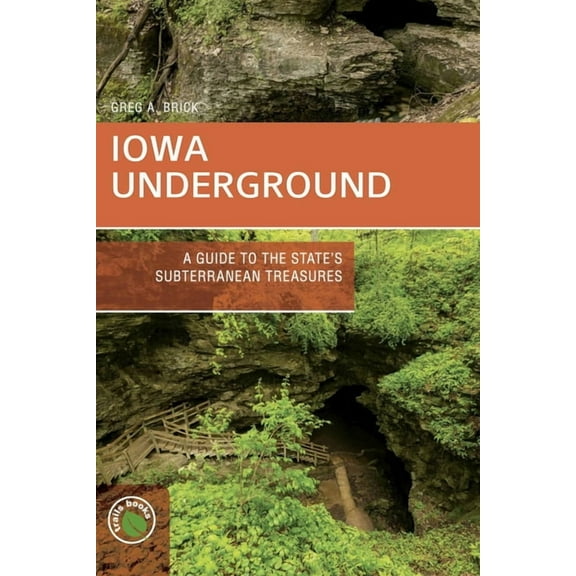 Trails Books Guide Iowa Underground: A Guide to the State's Subterranean Treasures, (Paperback)