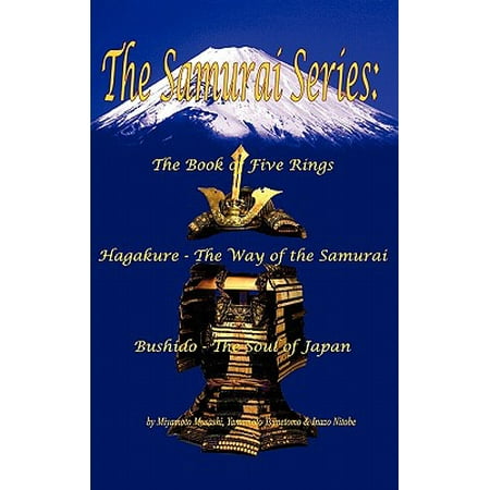Bushido Samurai Warriors - The Samurai Series : The Book of Five Rings, Hagakure - The Way of the Samurai & Bushido - The Soul of Japan