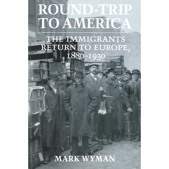 Round-Trip to America: The Immigrants Return to Europe, 1880-1930, (Paperback)