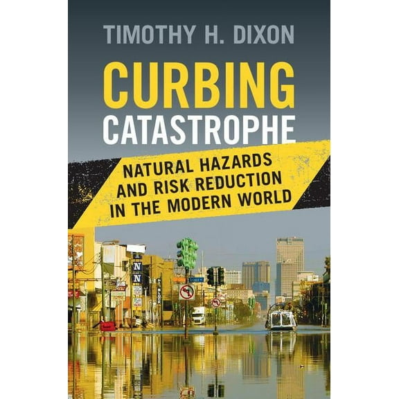 Curbing Catastrophe: Natural Hazards and Risk Reduction in the Modern World, (Hardcover)