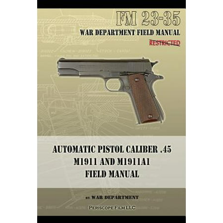 Automatic Pistol Caliber .45 M1911 and M1911A1 Field Manual : FM (Best 22 Caliber Pistol For The Money)
