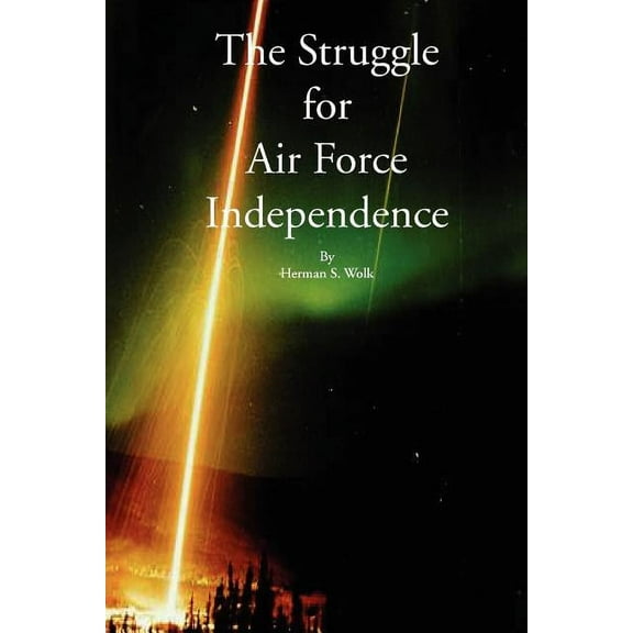The Struggle for Air Force Independence (Paperback)