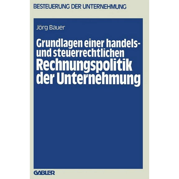 Besteuerung Der Unternehmung Grundlagen Einer Handels- Und Steuerrechtlichen Rechnungspolitik Der Unternehmung, Book 11, (Paperback)