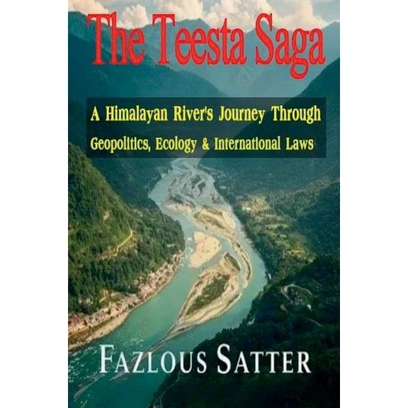 The Teesta Saga: A Himalayan River's Journey Through Geopolitics, Ecology & International Laws, (Paperback)