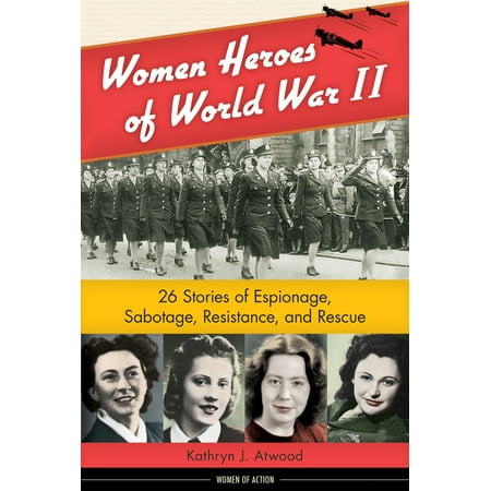 Women Heroes of World War II : 26 Stories of Espionage, Sabotage, Resistance, and (Best Dog Rescue Stories)