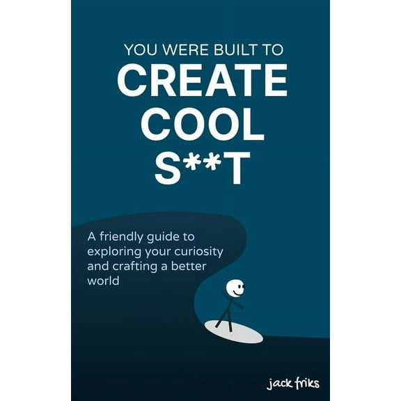 You Were Built to Create Cool S**t: A friendly guide to exploring your curiosity and crafting a better world, (Paperback)