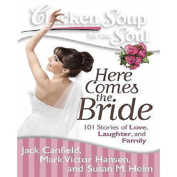 Soupe au Poulet pour l'Me: Voici la Mariée: 101 Histoires d'Amour, de Rire et de Famille