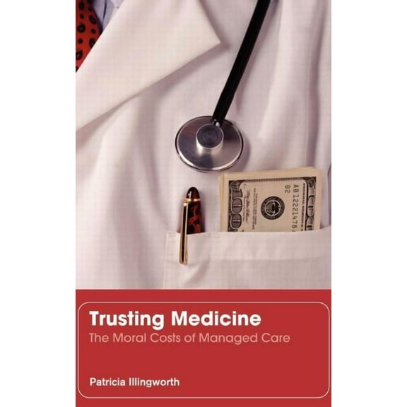 Trusting Medicine: The Moral Costs of Managed Care, (Hardcover)
