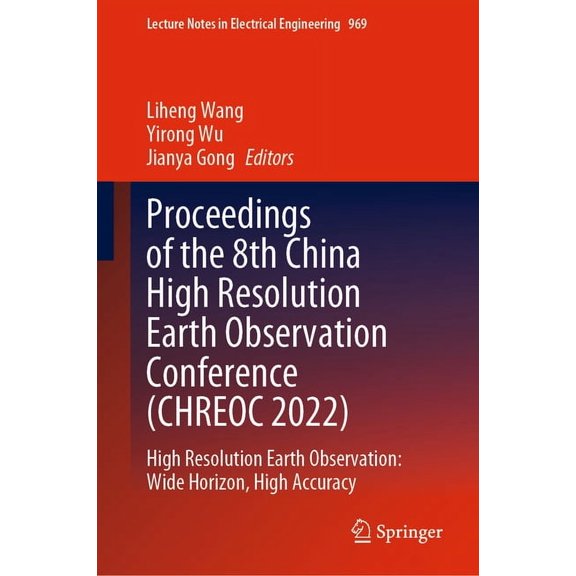 Lecture Notes in Electrical Engineering Proceedings of the 8th China High Resolution Earth Observation Conference (Chreoc 2022): High Resolution Earth Observati, Book 969, (Hardcover)