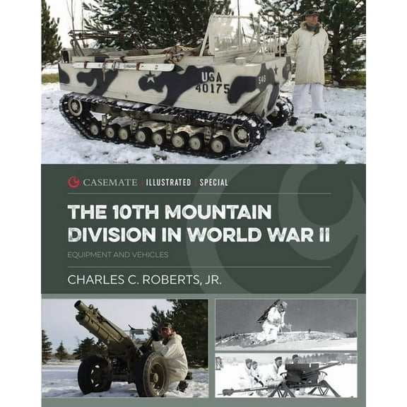 Casemate Illustrated Special The 10th Mountain Division in World War II: Equipment and Vehicles, (Hardcover)